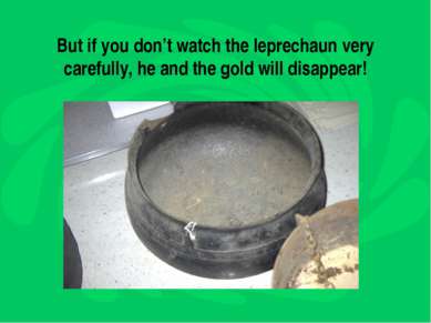 But if you don’t watch the leprechaun very carefully, he and the gold will di...