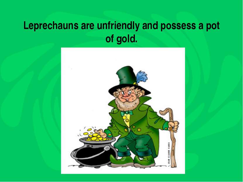 Leprechauns are unfriendly and possess a pot of gold.