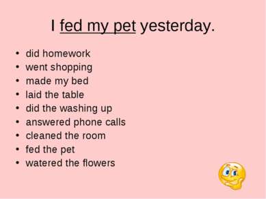 I fed my pet yesterday. did homework went shopping made my bed laid the table...
