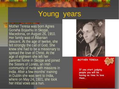 Young years Mother Teresa was born Agnes Gonxha Bojaxhiu in Skopje, Macedonia...