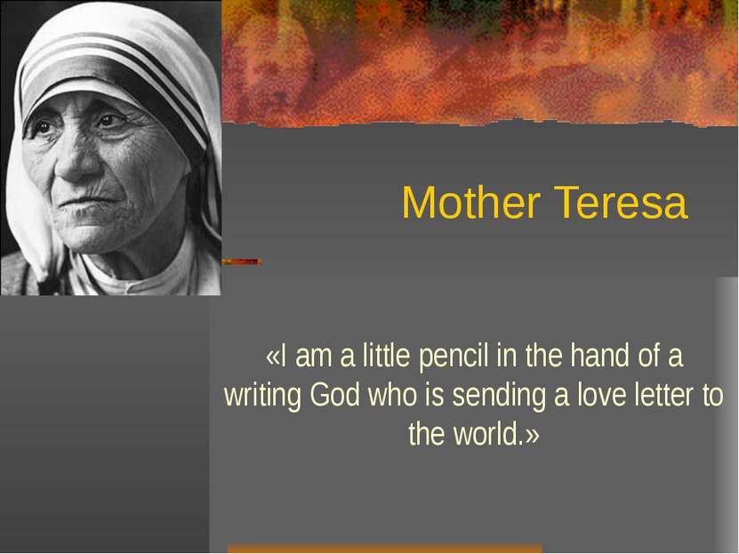 Mother Teresa «I am a little pencil in the hand of a writing God who is sendi...