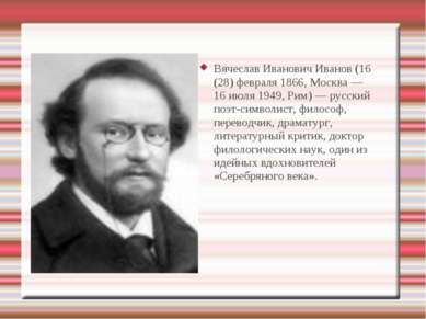 Вячеслав Иванович Иванов (16 (28) февраля 1866, Москва — 16 июля 1949, Рим) —...
