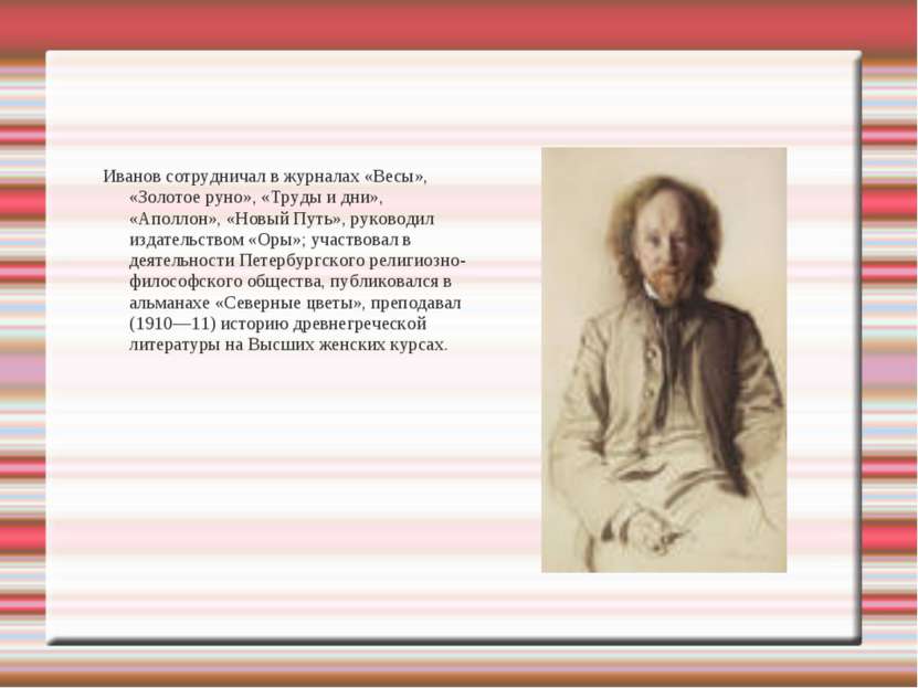 Иванов сотрудничал в журналах «Весы», «Золотое руно», «Труды и дни», «Аполлон...