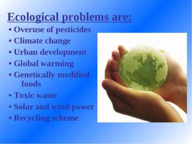 Ecological problems are: • Overuse of pesticides • Climate change • Urban dev...