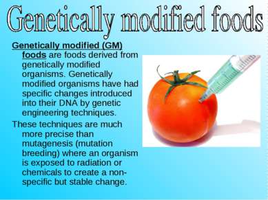 Genetically modified (GM) foods are foods derived from genetically modified o...