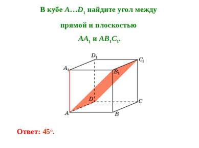 В кубе A…D1 найдите угол между прямой и плоскостью AA1 и AB1C1. Ответ: 45o.