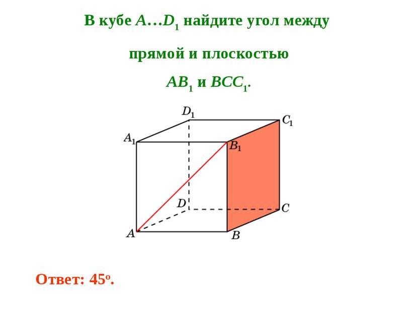 В кубе A…D1 найдите угол между прямой и плоскостью AB1 и BCC1. Ответ: 45o.