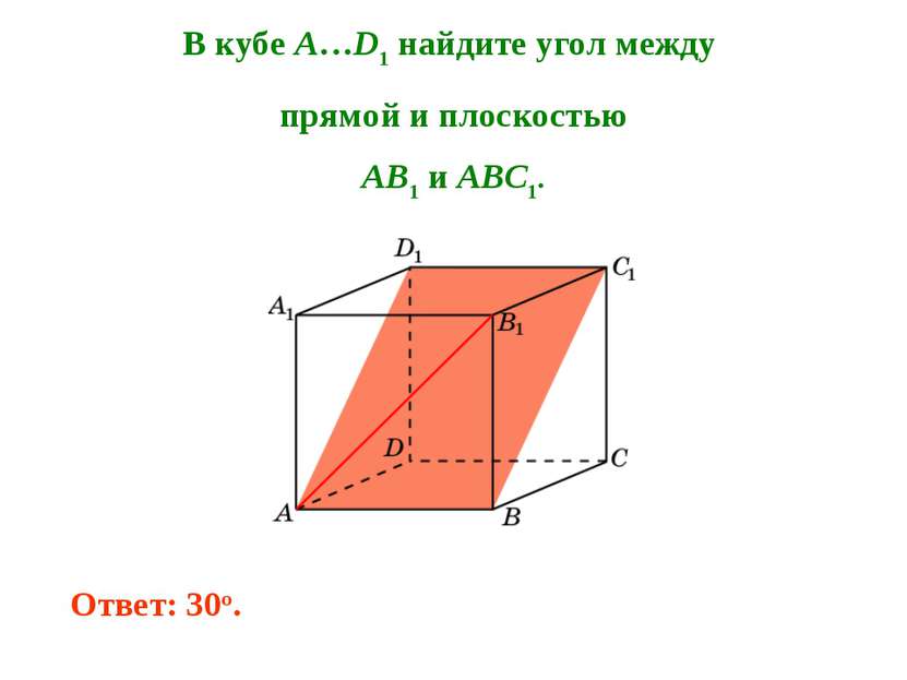 В кубе A…D1 найдите угол между прямой и плоскостью AB1 и ABC1. Ответ: 30o.