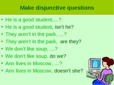 Make disjunctive questions He is a good student,…? He is a good student, isn’...