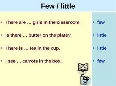Few / little There are … girls in the classroom. Is there … butter on the pla...