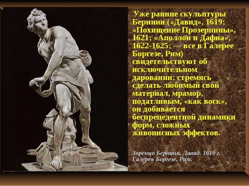 Уже ранние скульптуры Бернини («Давид», 1619; «Похищение Прозерпины», 1621; «...