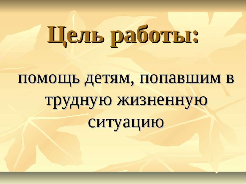 Цель работы: помощь детям, попавшим в трудную жизненную ситуацию