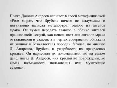 Позже Даниил Андреев напишет в своей метафизической «Розе мира», что Врубель ...