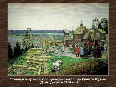 Основание Кремля. Постройка новых стен Кремля Юрием Долгоруким в 1156 году.