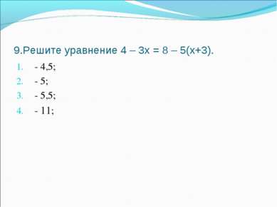 9.Решите уравнение 4 – 3х = 8 – 5(х+3). - 4,5; - 5; - 5,5; - 11;