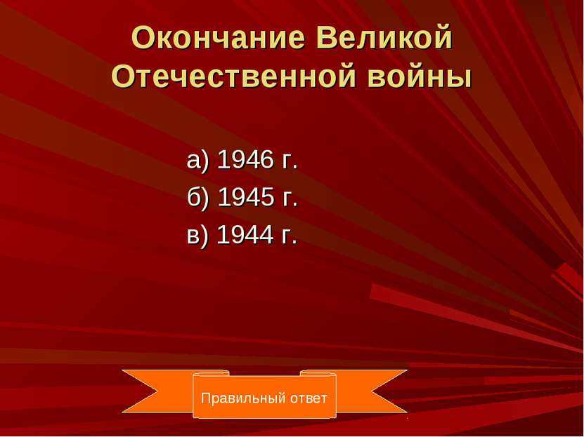 Окончание Великой Отечественной войны а) 1946 г. б) 1945 г. в) 1944 г. Правил...