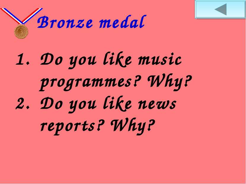 Do you like music programmes? Why? Do you like news reports? Why? Bronze medal