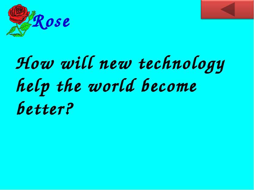 How will new technology help the world become better? Rose