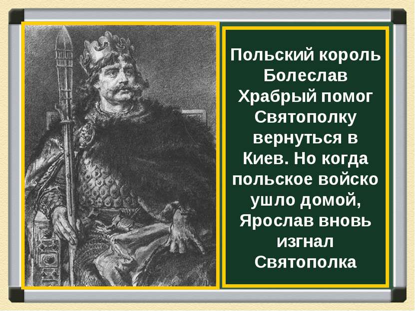 Польский король Болеслав Храбрый помог Святополку вернуться в Киев. Но когда ...