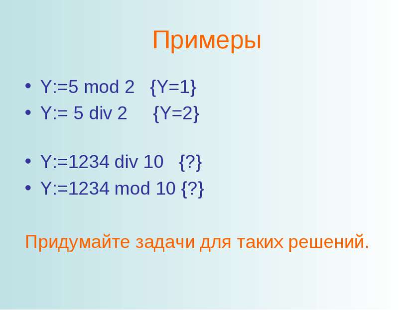 Примеры Y:=5 mod 2 {Y=1} Y:= 5 div 2 {Y=2} Y:=1234 div 10 {?} Y:=1234 mod 10 ...