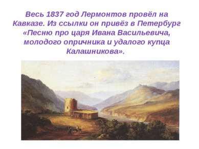 Весь 1837 год Лермонтов провёл на Кавказе. Из ссылки он привёз в Петербург «П...