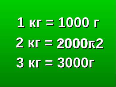 1 кг = 1000 г 2 кг = 1000х2 2000г 3 кг = 3000г