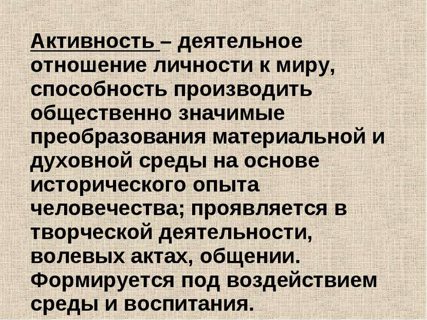 Активность – деятельное отношение личности к миру, способность производить об...