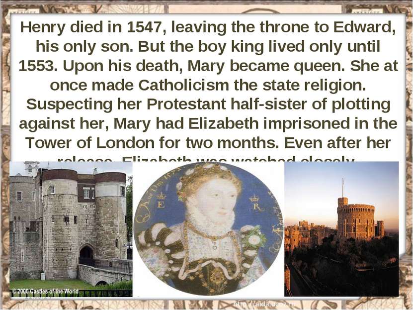 Henry died in 1547, leaving the throne to Edward, his only son. But the boy k...