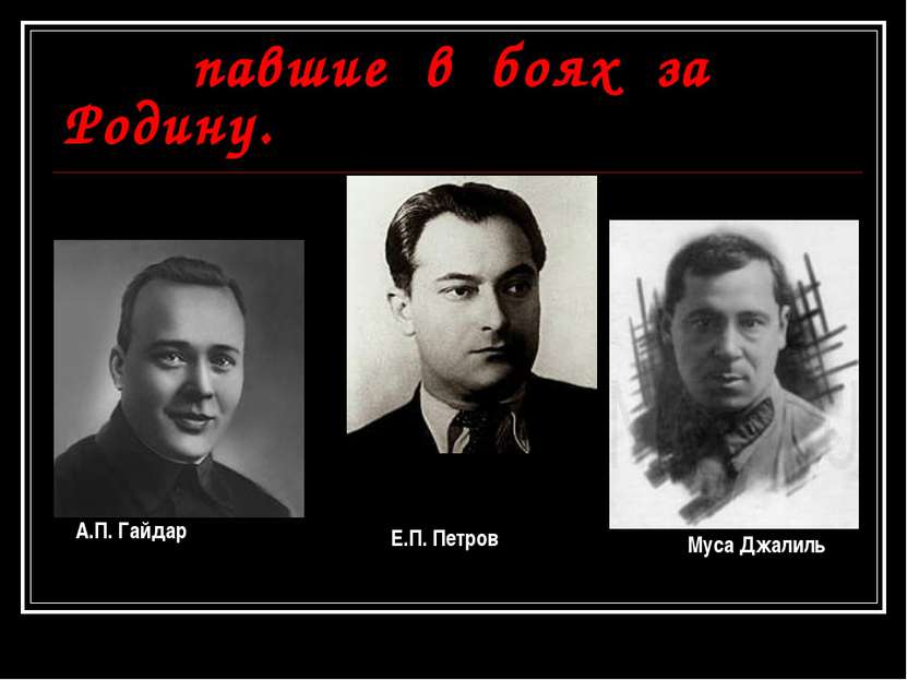 Советские писатели павшие в боях за Родину. А.П. Гайдар Е.П. Петров Муса Джалиль