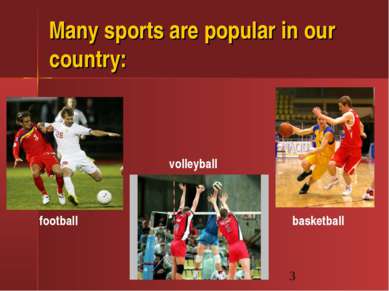 Many sports are popular in our country: football basketball volleyball