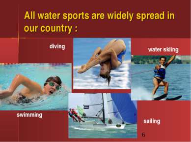 All water sports are widely spread in our country : swimming diving sailing w...