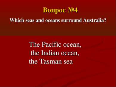 Which seas and oceans surround Australia? The Pacific ocean, the Indian ocean...
