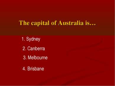 The capital of Australia is… 1. Sydney 2. Canberra 3. Melbourne 4. Brisbane