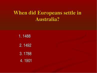 When did Europeans settle in Australia? 1. 1488 2. 1492 3. 1788 4. 1901