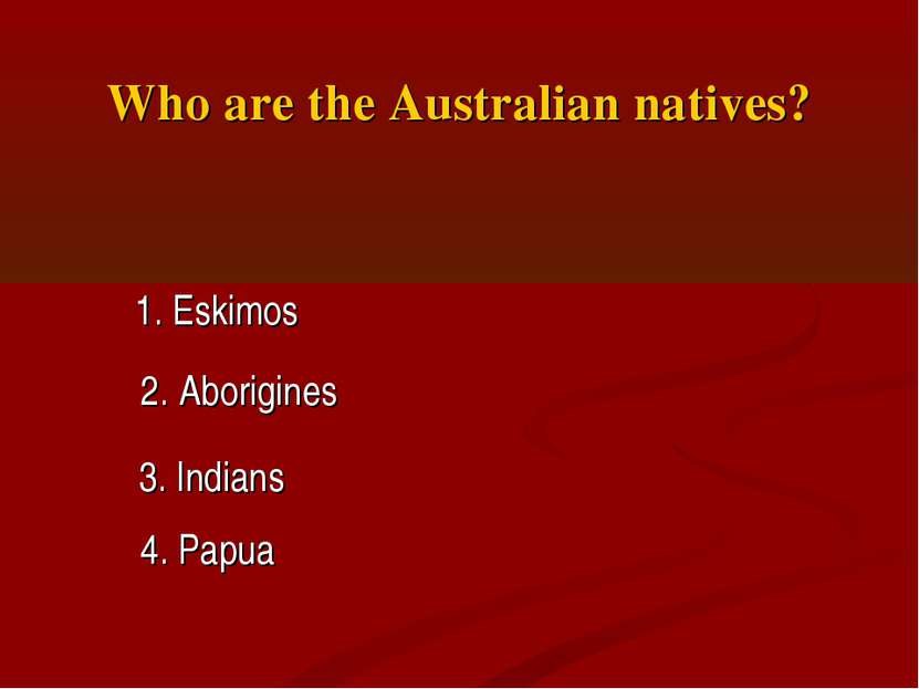 Who are the Australian natives? 1. Eskimos 2. Aborigines 3. Indians 4. Papua