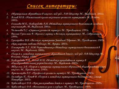 Список литературы: «Музыкальное образование в школе», под ред., Л.В.Школяр, М...