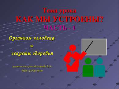 Тема урока КАК МЫ УСТРОЕНЫ? ЧАСТЬ - 1 Организм человека и секреты здоровья уч...