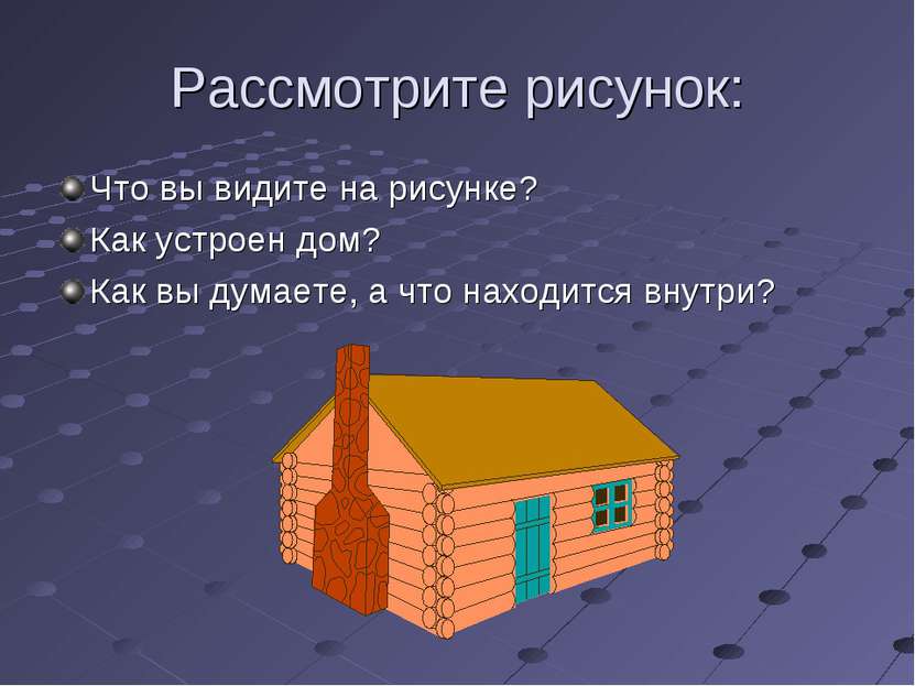 Рассмотрите рисунок: Что вы видите на рисунке? Как устроен дом? Как вы думает...