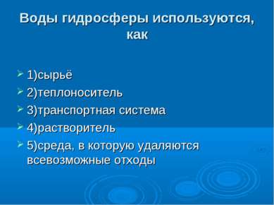 Воды гидросферы используются, как 1)сырьё 2)теплоноситель 3)транспортная сист...