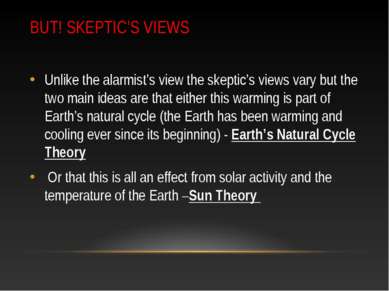 BUT! SKEPTIC’S VIEWS Unlike the alarmist’s view the skeptic’s views vary but ...