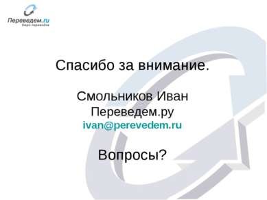 Спасибо за внимание. Смольников Иван Переведем.ру ivan@perevedem.ru Вопросы?