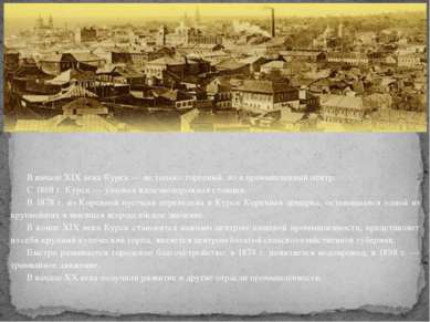 В начале XIX века Курск — не только торговый, но и промышленный центр. С 1868...
