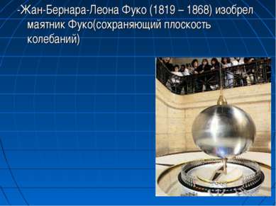 -Жан-Бернара-Леона Фуко (1819 – 1868) изобрел маятник Фуко(сохраняющий плоско...