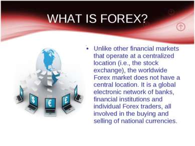 WHAT IS FOREX? Unlike other financial markets that operate at a centralized l...