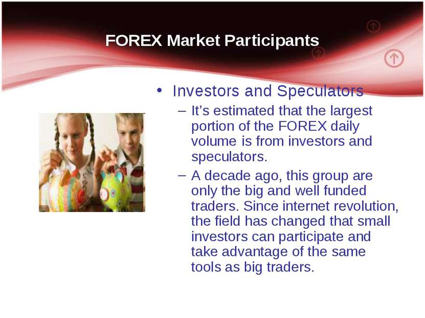 FOREX Market Participants Investors and Speculators It’s estimated that the l...