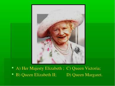 A) Her Majesty Elizabeth ; C) Queen Victoria; B) Queen Elizabeth II; D) Queen...
