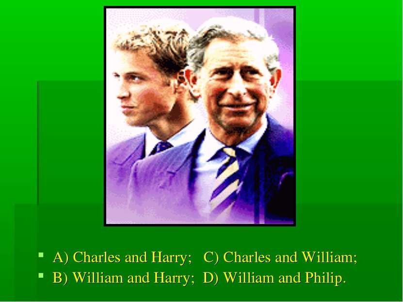 A) Charles and Harry; C) Charles and William; B) William and Harry; D) Willia...