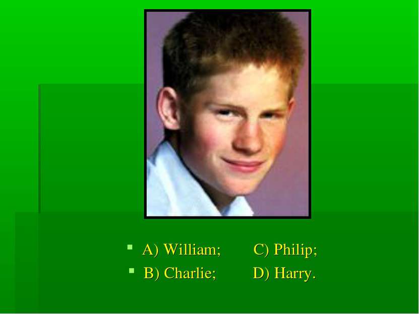 A) William; C) Philip; B) Charlie; D) Harry.