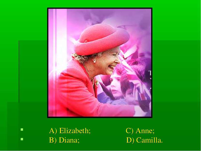 A) Elizabeth; C) Anne; B) Diana; D) Camilla.