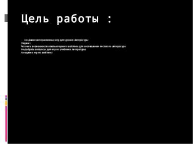 Цель работы : создание интерактивных игр для уроков литературы Задачи : изучи...